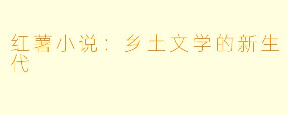 红薯小说：乡土文学的新生代