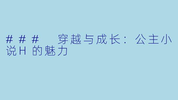 ### 穿越与成长：公主小说H的魅力