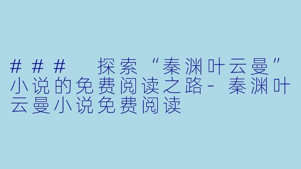 ### 探索“秦渊叶云曼”小说的免费阅读之路