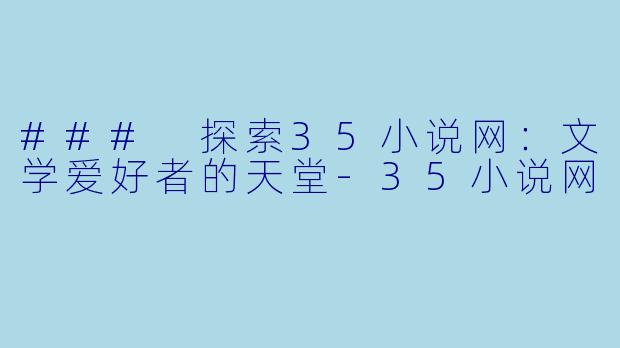 ### 探索35小说网：文学爱好者的天堂-35小说网