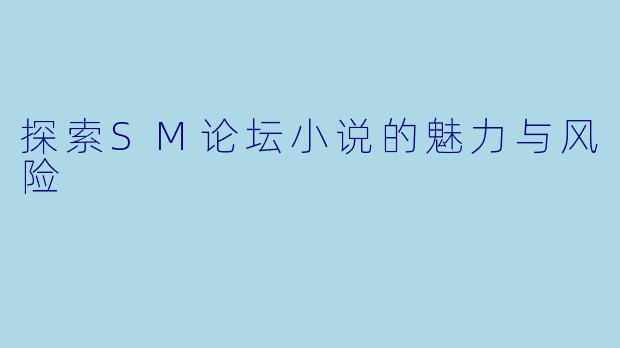 探索SM论坛小说的魅力与风险