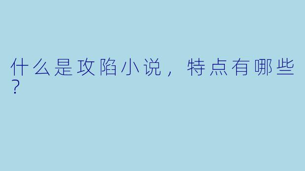 什么是攻陷小说，特点有哪些？