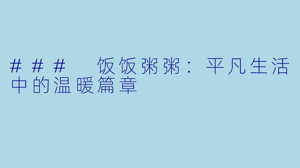 ### 饭饭粥粥：平凡生活中的温暖篇章