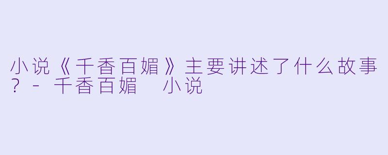 小说《千香百媚》主要讲述了什么故事？