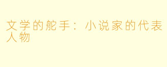 文学的舵手：小说家的代表人物