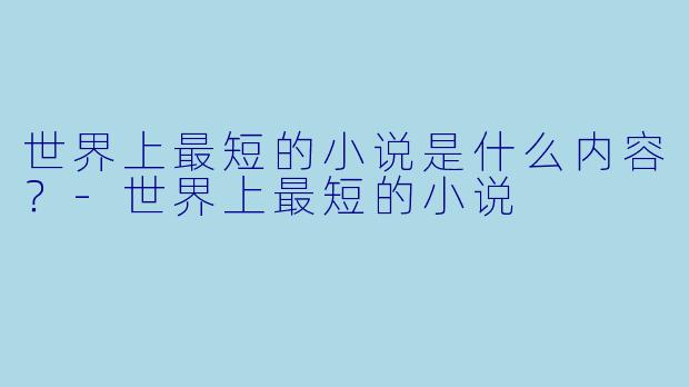 世界上最短的小说是什么内容？-世界上最短的小说