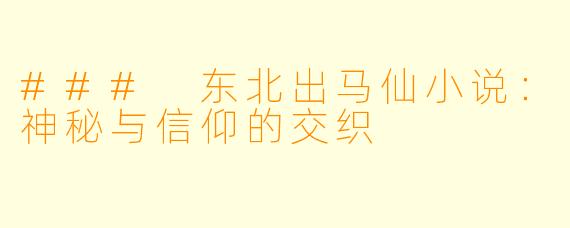 ### 东北出马仙小说：神秘与信仰的交织