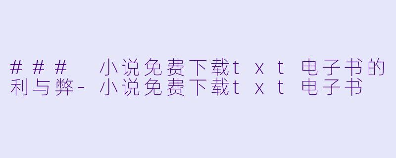 ### 小说免费下载txt电子书的利与弊