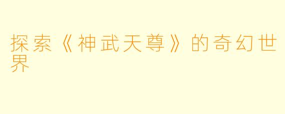 探索《神武天尊》的奇幻世界