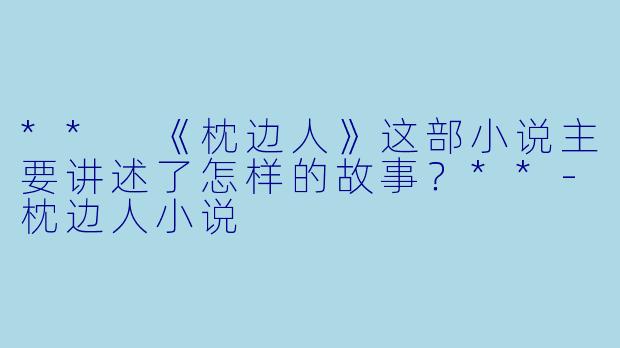** 《枕边人》这部小说主要讲述了怎样的故事?**