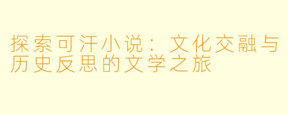 探索可汗小说：文化交融与历史反思的文学之旅