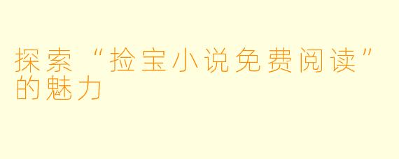 探索“捡宝小说免费阅读”的魅力
