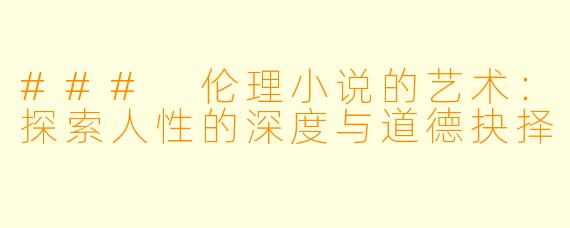 ### 伦理小说的艺术：探索人性的深度与道德抉择