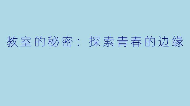 教室的秘密：探索青春的边缘