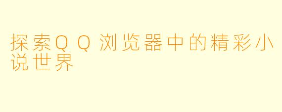 探索QQ浏览器中的精彩小说世界