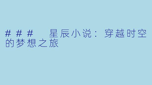 ### 星辰小说：穿越时空的梦想之旅