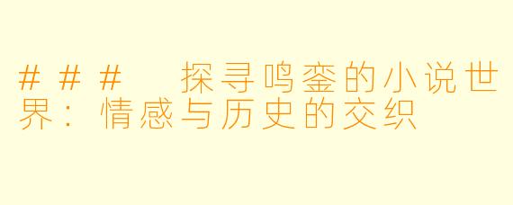 ### 探寻鸣銮的小说世界：情感与历史的交织