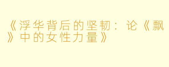 《浮华背后的坚韧：论《飘》中的女性力量》