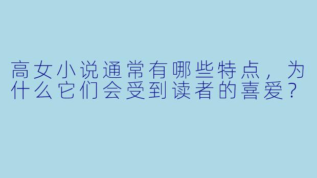 高女小说通常有哪些特点，为什么它们会受到读者的喜爱？