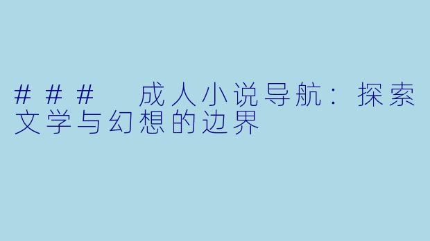 ### 成人小说导航：探索文学与幻想的边界