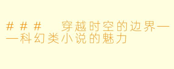 ### 穿越时空的边界——科幻类小说的魅力