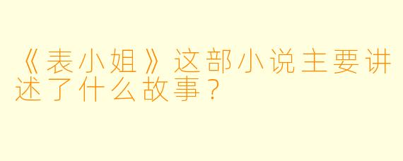 《表小姐》这部小说主要讲述了什么故事？