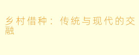 乡村借种:传统与现代的交融
