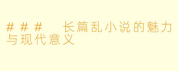 ### 长篇乱小说的魅力与现代意义