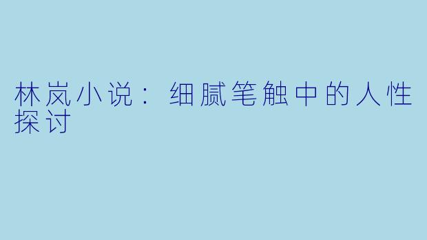 林岚小说：细腻笔触中的人性探讨