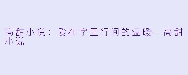 高甜小说:爱在字里行间的温暖