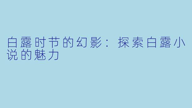 白露时节的幻影：探索白露小说的魅力