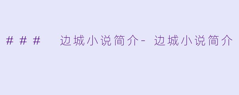 ### 边城小说简介-边城小说简介