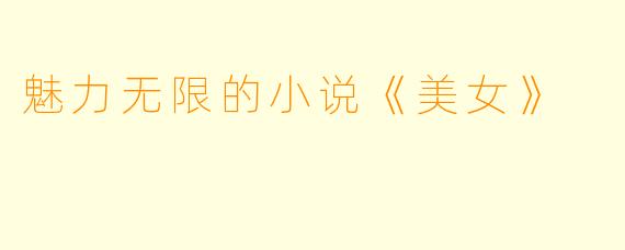 魅力无限的小说《美女》