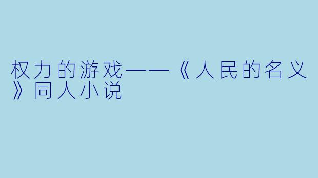 权力的游戏——《人民的名义》同人小说