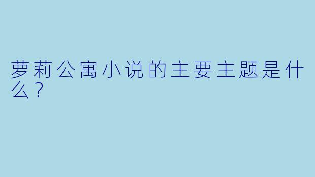 萝莉公寓小说的主要主题是什么？