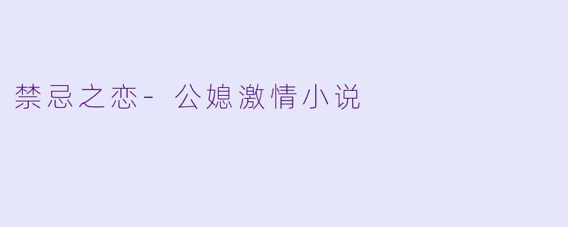禁忌之恋-公媳激情小说