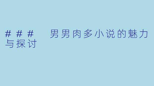 ### 男男肉多小说的魅力与探讨