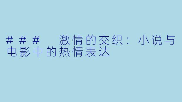 ### 激情的交织：小说与电影中的热情表达