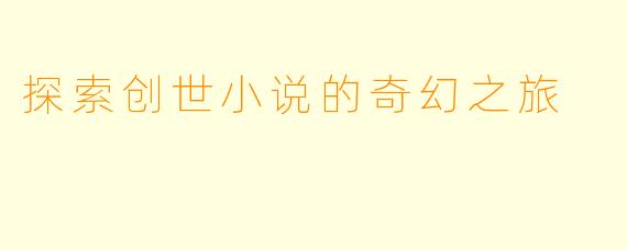 探索创世小说的奇幻之旅