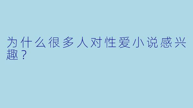 为什么很多人对性爱小说感兴趣？