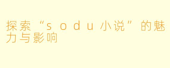 探索“sodu小说”的魅力与影响