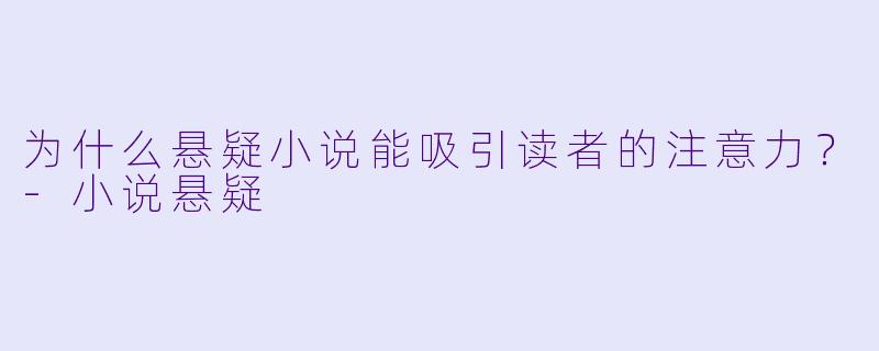为什么悬疑小说能吸引读者的注意力？-小说悬疑