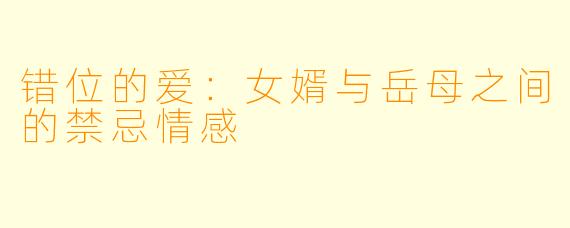 错位的爱：女婿与岳母之间的禁忌情感