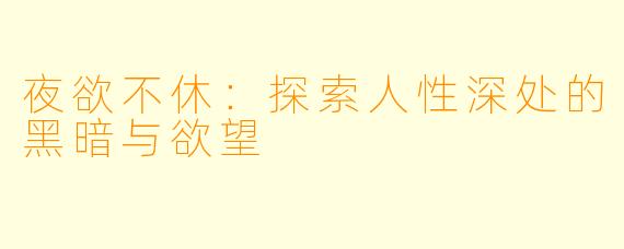 夜欲不休:探索人性深处的黑暗与欲望