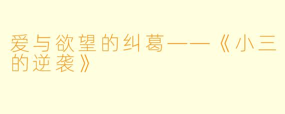 爱与欲望的纠葛——《小三的逆袭》