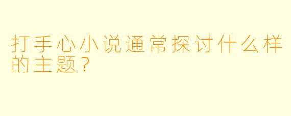打手心小说通常探讨什么样的主题？  