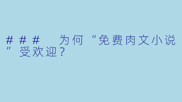 ### 为何“免费肉文小说”受欢迎？