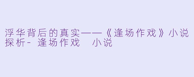 浮华背后的真实——《逢场作戏》小说探析-逢场作戏 小说