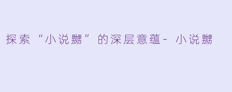 探索“小说嬲”的深层意蕴-小说嬲