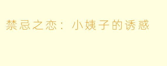 禁忌之恋:小姨子的诱惑